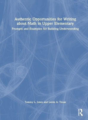 Authentic Opportunities for Writing about Math in Upper Elementary - Tammy L. Jones, Leslie A. Texas