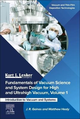 Fundamentals of Vacuum Science and System Design for High and Ultrahigh Vacuum, Volume 1 - J.R. Gaines, Matthew Healy