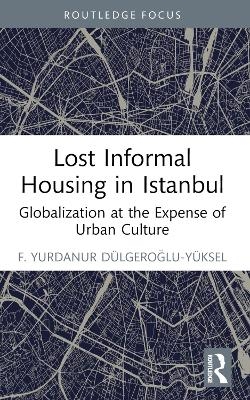 Lost Informal Housing in Istanbul - F. Yurdanur Dulgeroglu-Yuksel