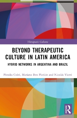 Beyond Therapeutic Culture in Latin America - Piroska Csúri, Mariano Ben Plotkin, Nicolás Viotti