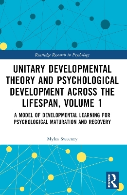 Unitary Developmental Theory and Psychological Development Across the Lifespan, Volume 1 - Myles Sweeney