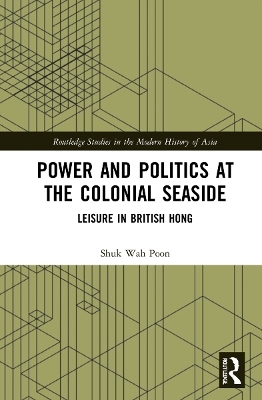 Power and Politics at the Colonial Seaside - Shuk-Wah Poon