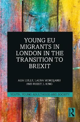 Young EU Migrants in London in the Transition to Brexit - Aija Lulle, Laura Moroşanu, Russell King