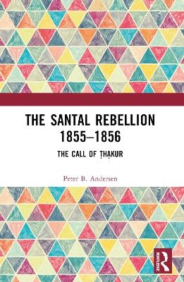 The Santal Rebellion 1855–1856 - Peter B. Andersen