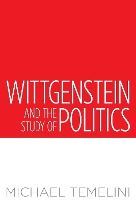 Wittgenstein and the Study of Politics - Michael Temelini