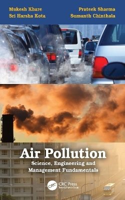 Air Pollution: Science, Engineering and Management Fundamentals - Mukesh Khare, Prateek Sharma, Sri Harsha Kota, Sumanth Chinthala