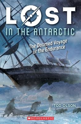 Lost in the Antarctic: The Doomed Voyage of the Endurance (Lost #4) - Tod Olson