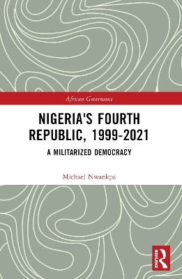 Nigeria's Fourth Republic, 1999-2021 - Michael Nwankpa
