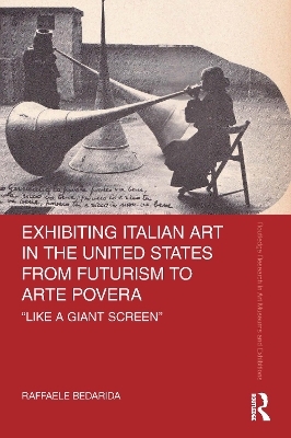 Exhibiting Italian Art in the United States from Futurism to Arte Povera - Raffaele Bedarida
