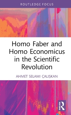 Homo Faber and Homo Economicus in the Scientific Revolution - Ahmet Selami Çalışkan