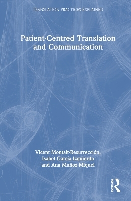 Patient-Centred Translation and Communication - Vicent Montalt-Resurrección, Isabel García-Izquierdo, Ana Muñoz-Miquel