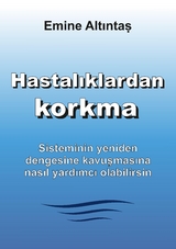 Hastalıklardan korkma – Bu kitap:"Keine Angst vor Krankheiten" kitabının Türkçe cevirisidir - Emine Altintas