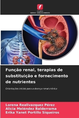 Fun��o renal, terapias de substitui��o e fornecimento de nutrientes - Lorena Realivazquez P�rez, Alicia Mel�ndez Balderrama, Erika Yanet Portillo Siqueiros