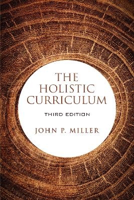 The Holistic Curriculum, Third Edition - John P. Miller