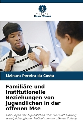 Famili�re und institutionelle Beziehungen von Jugendlichen in der offenen Mse - Lizinara Pereira da Costa