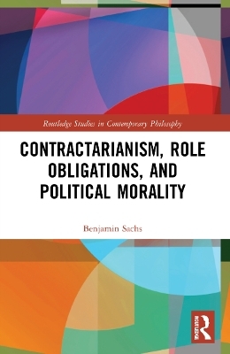 Contractarianism, Role Obligations, and Political Morality - Benjamin Sachs