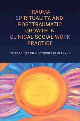 Trauma, Spirituality, and Posttraumatic Growth in Clinical Social Work Practice - 