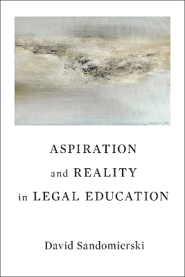 Aspiration and Reality in Legal Education - David Sandomierski