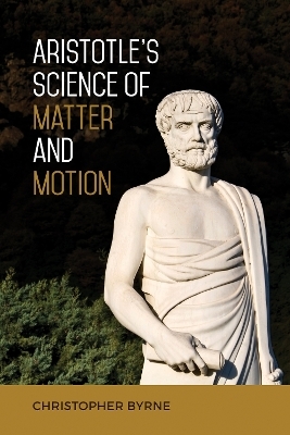 Aristotle's Science of Matter and Motion - Christopher Byrne