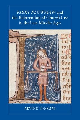 Piers Plowman and the Reinvention of Church Law in the Late Middle Ages - Arvind Thomas