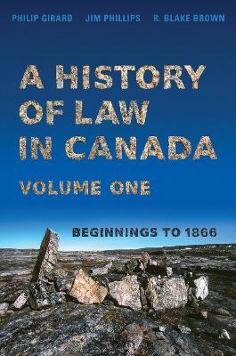 A History of Law in Canada, Volume One - Philip Girard, Jim Phillips, R. Blake Brown