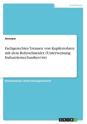 Fachgerechtes Trennen von Kupferrohren mit dem Rohrschneider (Unterweisung Industriemechaniker/-in) -  Anonymous