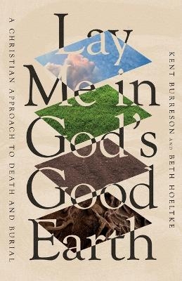 Lay Me in God's Good Earth - Kent Burreson, Beth Hoeltke