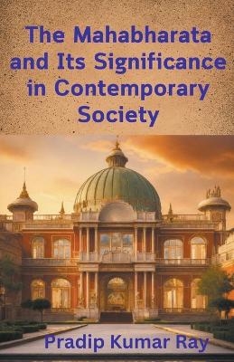The Mahabharata and Its Significance in Contemporary Society - Pradip Kumar Ray