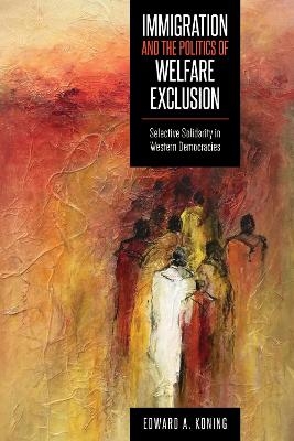 Immigration and the Politics of Welfare Exclusion - Edward A. Koning