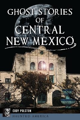 Ghost Stories of Central New Mexico - Cody Polston