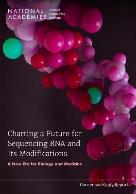 Charting a Future for Sequencing RNA and Its Modifications - Engineering National Academies of Sciences  and Medicine,  Health and Medicine Division,  Division on Earth and Life Studies,  Board on Health Sciences Policy,  Board on Life Sciences