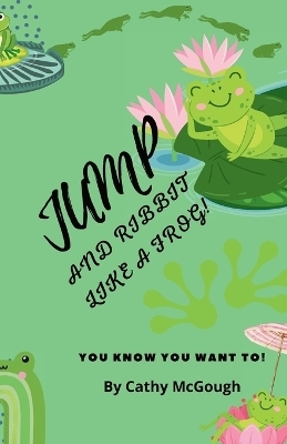 Jump and Ribbit Like a Frog! - Cathy McGough