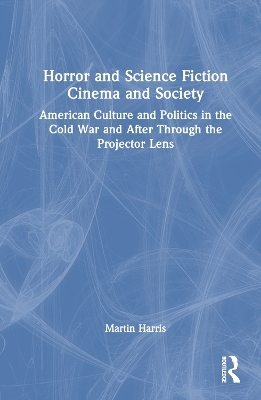 Horror and Science Fiction Cinema and Society - Martin Harris