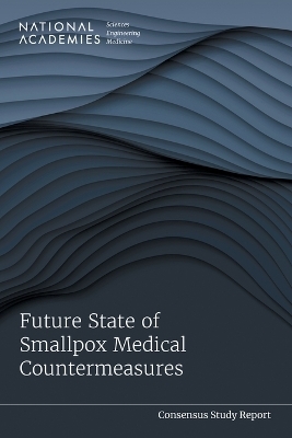 Future State of Smallpox Medical Countermeasures - Engineering National Academies of Sciences  and Medicine,  Division on Earth and Life Studies,  Health and Medicine Division,  Board on Life Sciences,  Board on Global Health