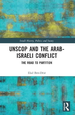 UNSCOP and the Arab-Israeli Conflict - Elad Ben-Dror