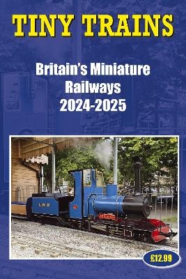Tiny Trains – Britain's Miniature Railways 2024-2025 - John Robinson