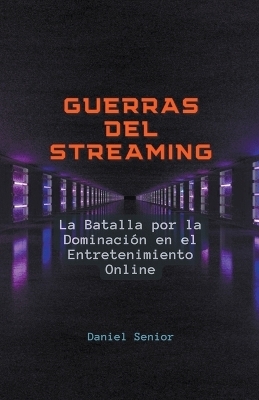 Guerras del streaming, la batalla por la dominaci�n en el entretenimiento online - Daniel Senior