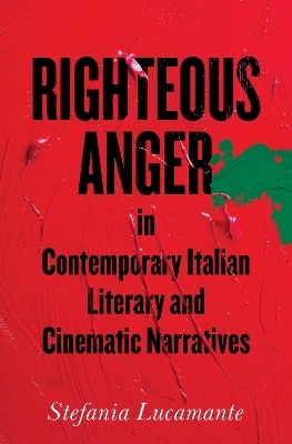 Righteous Anger in Contemporary Italian Literary and Cinematic Narratives - Stefania Lucamante