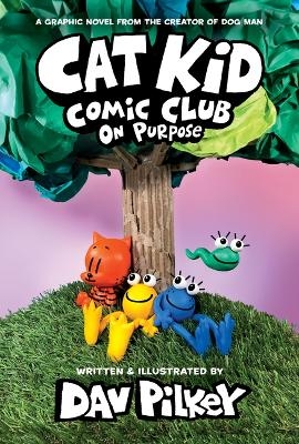 Cat Kid Comic Club: On Purpose: A Graphic Novel (Cat Kid Comic Club #3): From the Creator of Dog Man - Dav Pilkey