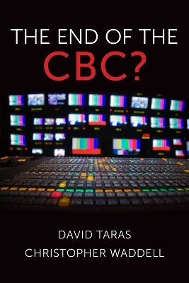 The End of the CBC? - David Taras, Christopher Waddell