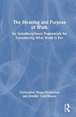 The Meaning and Purpose of Work - Christopher Wong Michaelson, Jennifer Tosti-Kharas