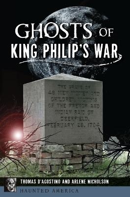 Ghosts of King Philip's War - Thomas D'Agostino, Arlene Nicholson