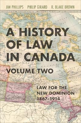 A History of Law in Canada, Volume Two - Jim Phillips, Philip Girard, R. Blake Brown