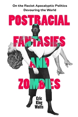 Postracial Fantasies and Zombies - Eric King Watts