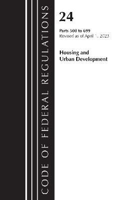 Code of Federal Regulations, Title 24 Housing Urban Dev 500-699 2023 -  Office of The Federal Register (U.S.)