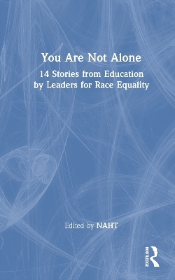 You Are Not Alone: 14 Stories from Education by Leaders for Race Equality - 