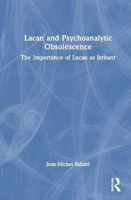 Lacan and Psychoanalytic Obsolescence - Jean-Michel Rabaté