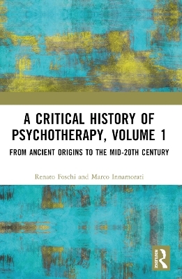 A Critical History of Psychotherapy, Volume 1 - Renato Foschi, Marco Innamorati