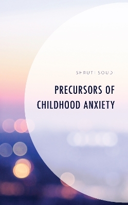Precursors of Childhood Anxiety - Shruti Soudi