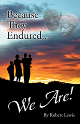 Because They Endured . . . We Are! - Robert Lewis